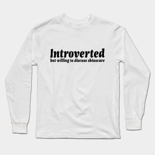 Introverted but willing to discuss skinscare Funny sayings Long Sleeve T-Shirt